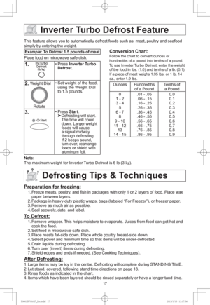Page 1917
Inverter Turbo Defrost Feature
Example: To Defrost 1.5 pounds of meat
Place food on microwave safe dish.
1.
     • Press Inverter Turbo 
Defrost.
2. Weight Dial
Rotate• Set weight of the food, 
using the Weight Dial 
to 1.5 pounds.
3.  • Press Start.
Defrosting will start. 
The time will count 
down. Larger weight 
foods will cause 
a signal midway 
through defrosting. 
If 2 beeps sound, 
turn over, rearrange 
foods or shield with 
aluminum foil.
Conversion Chart:
Follow the chart to convert ounces...
