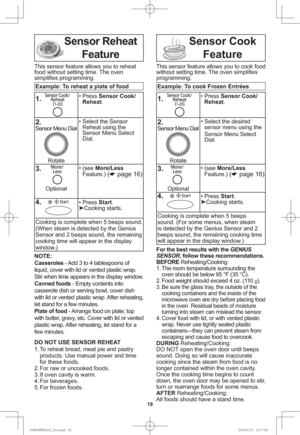 Page 2119
Sensor Reheat 
Feature
This sensor feature allows you to reheat 
food without setting time. The oven 
simpliﬁ es programming.
Example: To reheat a plate of food
1.
  • Press Sensor Cook/
Reheat.
2.Sensor Menu Dial
Rotate• Select the Sensor 
Reheat using the 
Sensor Menu Select 
Dial.
3.
     
Optional• (see More/Less 
Feature.) 
(
page 16)
4.
  • Press Start.

Cooking starts.
Cooking is complete when 5 beeps sound. 
(When steam is detected by the Genius 
Sensor and 2 beeps sound, the remaining...