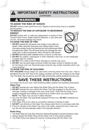 Page 53
WARNING
IMPORTANT SAFETY INSTRUCTIONS
(continued)
TO AVOID THE RISK OF SHOCK:
DO NOT remove outer panel from oven. Repairs must be done only by a qualiﬁ ed 
service person.
TO REDUCE THE RISK OF EXPOSURE TO MICROWAVE 
ENERGY:
DO NOT tamper with, or make any adjustments or repairs to Door, 
Control Panel Frame, Safety Interlock Switches, or any other part 
of oven, microwave leakage may result.
TO AVOID THE RISK OF FIRE:
1. DO NOT operate the microwave oven empty or use metal con-
tainers. When using...