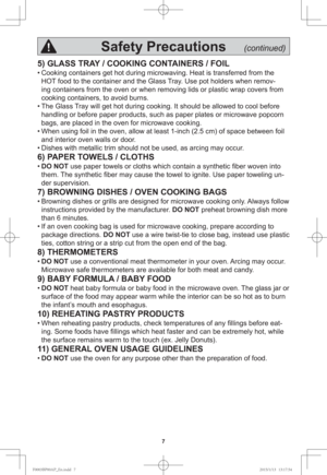 Page 97
5) GLASS TRAY / COOKING CONTAINERS / FOIL
• Cooking containers get hot during microwaving. Heat is transferred from the 
HOT food to the container and the Glass Tray. Use pot holders when remov-
ing containers from the oven or when removing lids or plastic wrap covers from 
cooking containers, to avoid burns.
• The Glass Tray will get hot during cooking. It should be allowed to cool before 
handling or before paper products, such as paper plates or microwave popcorn 
bags, are placed in the oven for...