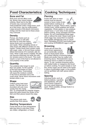 Page 2826
Food Characteristics
Bone and Fat
Both bone and fat affect cook-
ing. Bones may cause irregular 
cooking. Meat next to the tips 
of bones may overcook while 
meat positioned under a large bone, such 
as a ham bone, may be undercooked. 
Large amounts of fat absorb microwave 
energy and the meat next to these areas 
may overcook.
Density
Porous, airy foods such as 
breads, cakes or rolls take 
less time to cook than heavy, 
dense foods such as potatoes 
and roasts. When reheating donuts or 
other foods...