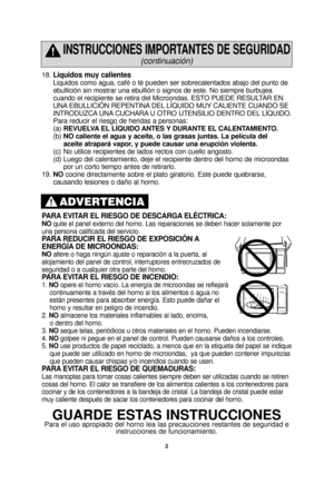 Page 342
18. Liquidos muy calientes
Liquidos como agua, café o té pueden ser sobrecalentados abajo del\
 punto de
ebullición sin mostrar una ebullión o signos de este. No siempre b\
urbujea 
cuando el recipiente se retira del Microondas. ESTO PUEDE RESULTAR EN
UNA EBULLICIÓN REPENTINA DEL LÍQUIDO MUY CALIENTE CUANDO SE
INTRODUZCA UNA CUCHARA U OTRO UTENSILIO DENTRO DEL LÍQUIDO. 
Para reducir el riesgo de heridas a personas:
(a)REVUELVA EL LÍQUIDO ANTES Y DURANTE EL CALENTAMIENTO.
(b) NO caliente el agua y...