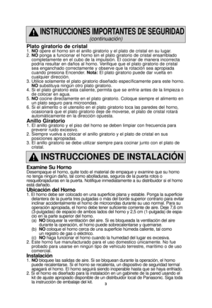 Page 353
Plato giratorio de cristal1. NO opere el horno sin el anillo giratorio y el plato de cristal en su lugar\
.
2.  NO ponga a funcionar el horno sin el plato giratorio de cristal ensamblado
completamente en el cubo de la impulsión. El cocinar de manera incorr\
ecta
podría resultar en daños al horno. Verifique que el plato giratorio de cristal
sea enganchado correctamente y observe que la rotación sea apropiada
cuando presiona Encender. Nota: El plato giratorio puede dar vuelta en
cualquier dirección.
3....