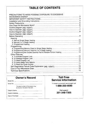 Page 2TABLE OF CONTENTS
PRECAUTIONS TO AVOID POSSIBLE EXPOSURE TO EXCESSIVE
MICROWAVE ENERGY
IMPORTANT SAFETY INSTRUCTIONS...............,.....
Installation and Grounding Instructions.....
Saietv Precautions
How Does the Microwave Work? ............6
Outline Diagram (NE-1 024T)
How to Operate (NE-1024T)
Outline Diagram (NE-l 054T)
How to Operate ( N E- 1 054T)
Heating
A. Manual Single Stage Heating.............. .... . . ....... .. ............10
B. Manual 2 or 3 Stage Heating ............. ... ...... .. .. ....