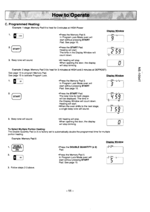 Page 11C. Programmed Heating:
Example: 1 stage; Memory Pad I to heal tor 3 minutes at HIGH Power
1.
3. Beep tone will sound.
.Press the Memory Pad 3.In Program Lock Mode oven will
start without pressing STARTPad. See page 15.
.Press the START Pad.
The total time for both stages
will be displayed. The time in
the Display Window will count down.
Heating will start..When lhe oven shifts to the next stage,
a single beep tone will sound.
.All heating will stop.When opening the door, the display
will stop blinking....