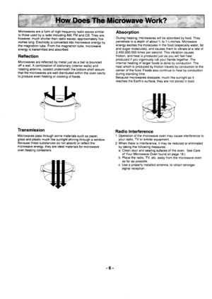 Page 6Microwaves are a form of high frequency radio waves similarto those used by a radio including AM; FM and CB. They are,however, much shorter than radio waves; approximately tiveinches long. Electricity is converled into microwave energy bythe magnetron tube. From the magnetron tube, microwaveenergy is transmitted and absorbed.
Reflection
Microwaves are reflected by metaljust as a ball is bouncedotf a wall. A combination of stationary (interior walls) androtating antenna, located underneath the bottom...