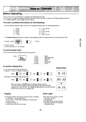 Page 9Before Operating
Vake sure the oven is connected to a properly groundgd electrical outlet.
lvren the door is closed, the Display Window is still blank. When the door is opened, the Display Window shows 0.
.cr the detail operation, see the page on each feature.
This oven is preset at the factory for the following:
 Memory Pads are preset to High Power for the indicated heating times Jor single stage heating.
1 - 10 sec.
2 - 20 sec.
3 - 30 sec.
4 - 45 sec.
5 - l min.
The Double Ouantity (x 2) Pad is preset...