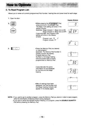 Page 15C. To Read Program List:
Allows you to review all currently programmed Pad Number, heating time and power level for each stage.
1. Open the door.
.while pressing the sToP/RESET Pad,
press and hold in the START Pad.
The Bgep Tone setting will show in the
display window,
Example: Slage lndicator 1: Beep tone is ON
Stage Indicator 2: Beep tone is OFF.
2 seconds later, the Program Lock
setting will show in the display
wlndow.
Program Lock:P L
Prooram Unlock: P
s. [El;T--l.Press the lilemory Pad you desired...