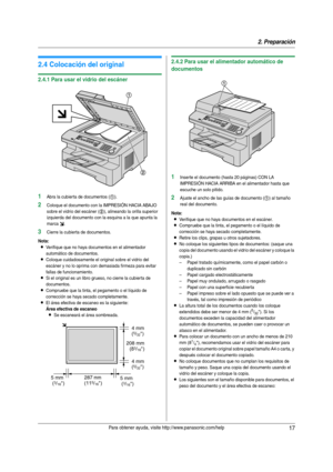 Page 172. Preparación
17Para obtener ayuda, visite http://www.panasonic.com/help
Requ isi tos del doc umen to
2.4 Colocación del original
2.4.1 Para usar el vidrio del escáner
1Abra la cubier ta de documentos (1).
2Coloque el documento con la IMPRESIÓN HACIA ABAJO 
sobre el vidrio del escáner (
2), alineando la orilla superior 
izquierda del documento con la esquina a la que apunta la 
marca 
m.
3Cierre la cubierta de documentos.
Nota:
LVerifique que no haya documentos en el alimentador 
automático de...