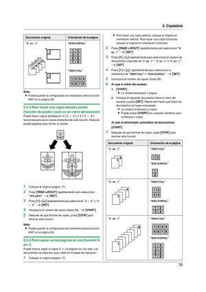 Page 335. Copiadora
33
Nota:
LPuede guardar la configuración de orientación previa (función 
#467 en la página 55).
5.2.3 Para hacer una copia tamaño poster 
(función de poster) (solo en el vidrio del escáner)
Puede hacer copias divididas en 4 (“2 × 2”) o 9 (“3 × 3”) 
secciones para sacar copias ampliadas de cada sección. Después 
puede pegarlas para formar un poster.
1Coloque el original (página 17).
2Pulse {PA G E  L AYO U T} repetidamente para seleccionar 
“FOLLETO”. i {SET}
3Pulse {V} o {^} repetidamente...