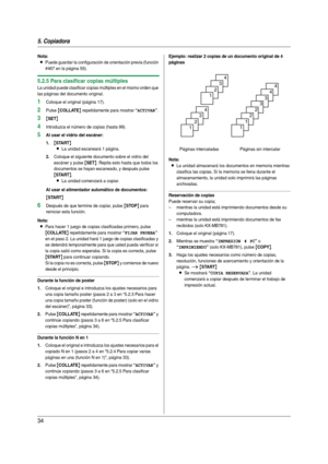 Page 345. Copiadora
34
Nota:
LPuede guardar la configuración de orientación previa (función 
#467 en la página 55).
5.2.5 Para clasificar copias múltiples
La unidad puede clasificar copias múltiples en el mismo orden que 
las páginas del documento original.
1Coloque el original (página 17).
2Pulse {COLLATE} repetidamente para mostrar “ACTIVAR”.
3{SET}
4Introduzca el número de copias (hasta 99).
5Al usar el vidrio del escáner:
1.
{START}
L
La unidad escaneará 1 página.
2.Coloque el siguiente documento sobre el...