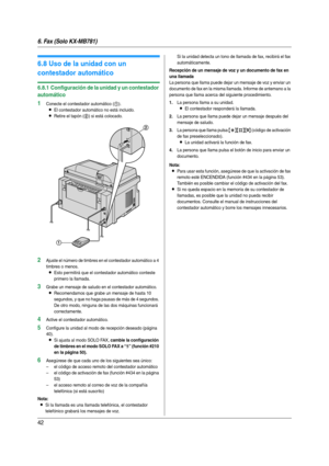 Page 426. Fax (Solo KX-MB781)
42
6.8 Uso de la unidad con un 
contestador automático
6.8.1 Configuración de la unidad y un contestador 
automático
1Conecte el contestador automático (1).
LEl contestador automático no está incluido.
LRetire el tapón (2) si está colocado.
2Ajuste el número de timbres en el contestador automático a 4 
timbres o menos.
LEsto permitirá que el contestador automático conteste 
primero la llamada.
3Grabe un mensaje de saludo en el contestador automático.
LRecomendamos que grabe un...