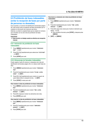 Page 436. Fax (Solo KX-MB781)
43
6.9 Prohibición de faxes indeseables 
(evitar la recepción de faxes por parte 
de personas no deseadas)
Si se suscribe a un servicio de identificación de llamadas (página 
45), esta función evita la recepción de faxes de llamadas que no 
muestran la información de la persona que llama.
Además, la unidad no aceptará faxes que se originen en números 
que coincidan con los de la lista de prohibición de faxes 
indeseables.
Importante:
LEsta función no trabaja cuando se efectúa una...