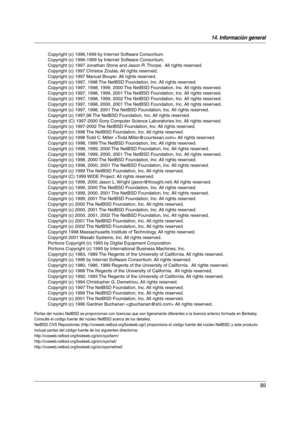 Page 8914. Información general
89
Par tes del núcleo NetBSD se proporcionan con licencias que son ligeramente diferentes a la licencia anterior formada en Berkeley.  
Consulte el código fuente del núcleo NetBSD acerca de los detalles.
NetBSD CVS Repositories (http://cvsweb.netbsd.org/bsdweb.cgi/) proporciona el código fuente del núcleo NetBSD, y este producto 
incluye partes del código fuente de los siguientes directorios.
http://cvsweb.netbsd.org/bsdweb.cgi/src/sys/kern/...