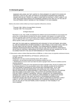 Page 9214. Información general
92
Además, este producto contiene software que incluye las siguientes notificaciones y licencias.
LEste producto contiene el software thttpd desarrollado por ACMELabs, y lo utiliza en base a las siguientes condiciones de licencia.
DAMAGES (INCLUDING, BUT NOT LIMITED TO, PROCUREMENT OF SUBSTITUTE GOODS OR 
SERVICES; LOSS OF USE, DATA, OR PROFITS; OR BUSINESS INTERRUPTION) HOWEVER 
CAUSED AND ON ANY THEORY OF LIABILITY, WHETHER IN CONTRACT, STRICT LIABILITY, OR 
TORT (INCLUDING...