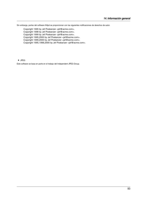 Page 9314. Información general
93
Sin embargo, par tes del software thttpd se proporcionan con las siguientes notificaciones de derechos de autor.
LJPEG
Este software se basa en par te en el trabajo del Independent JPEG Group.
Copyright 1995 by Jef Poskanzer .
Copyright 1998 by Jef Poskanzer .
Copyright 1999 by Jef Poskanzer .
Copyright 1995,2000 by Jef Poskanzer .
Copyright 1999,2000 by Jef Poskanzer .
Copyright 1995,1998,2000 by Jef Poskanzer .
MB271-781-PFQX2723ZA-OI-es.book  Page 93  Tuesday, May 22, 2007...