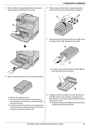 Page 111. Introducción e instalación
11Para obtener ayuda, visite http://www.panasonic.com/help
4Retire el protector anaranjado (5) jalándolo hacia usted, y 
después sáquelo completamente de la unidad.
5Retire el car tucho del tambor de color de la bolsa protectora.
LRetire la cinta adhesiva de envío.
LNo retire el cartucho del tambor monocromático de la 
bolsa protectora antes de instalar el cartucho del tambor 
de color en el paso 8.
LAl sujetar el car tucho del tambor de color, asegúrese de 
hacerlo encima...