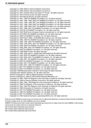 Page 10814. Información general
108
Par tes del núcleo NetBSD se proporcionan con licencias que son ligeramente diferentes a la licencia anterior formada en Berkeley.  
Consulte el código fuente del núcleo NetBSD acerca de los detalles.
NetBSD CVS Repositories (http://cvsweb.netbsd.org/bsdweb.cgi/) proporciona el código fuente del núcleo NetBSD, y este producto 
incluye partes del código fuente de los siguientes directorios.
http://cvsweb.netbsd.org/bsdweb.cgi/src/sys/kern/...