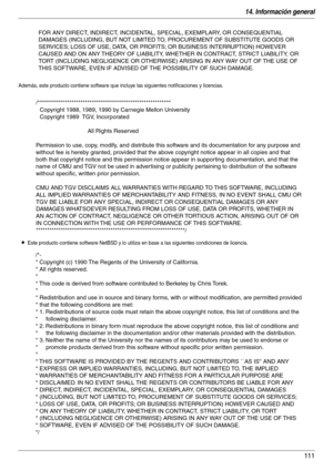 Page 11114. Información general
111
Además, este producto contiene software que incluye las siguientes notificaciones y licencias.
LEste producto contiene software NetBSD y lo utiliza en base a las siguientes condiciones de licencia.
FOR ANY DIRECT, INDIRECT, INCIDENTAL, SPECIAL, EXEMPLARY, OR CONSEQUENTIAL 
DAMAGES (INCLUDING, BUT NOT LIMITED TO, PROCUREMENT OF SUBSTITUTE GOODS OR 
SERVICES; LOSS OF USE, DATA, OR PROFITS; OR BUSINESS INTERRUPTION) HOWEVER 
CAUSED AND ON ANY THEORY OF LIABILITY, WHETHER IN...