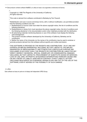 Page 11514. Información general
115
LEste producto contiene software NetBSD y lo utiliza en base a las siguientes condiciones de licencia.
LJPEG
Este software se basa en par te en el trabajo del Independent JPEG Group.
/*
* Copyright (c) 1989 The Regents of the University of California.
* All rights reserved.
*
* This code is derived from software contributed to Berkeley by Tom Truscott.
*
* Redistribution and use in source and binary forms, with or without modification, are permitted provided 
* that the...