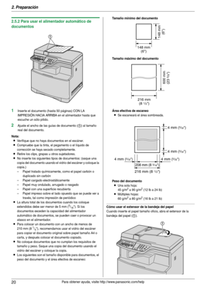 Page 202. Preparación
20Para obtener ayuda, visite http://www.panasonic.com/help
2.5.2 Para usar el alimentador automático de 
documentos
1Inser te el documento (hasta 50 páginas) CON LA 
IMPRESIÓN HACIA ARRIBA en el alimentador hasta que 
escuche un sólo pitido.
2Ajuste el ancho de las guías de documento (1) al tamaño 
real del documento.
Nota:
LVerifique que no haya documentos en el escáner.
LCompruebe que la tinta, el pegamento o el líquido de 
corrección se haya secado completamente.
LRetire los clips,...