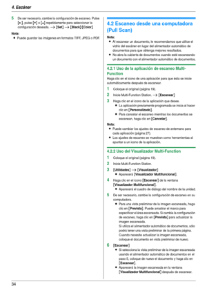 Page 344. Escáner
34
5De ser necesario, cambie la configuración de escaneo. Pulse 
{>}, pulse {V} o {^} repetidamente para seleccionar la 
configuración deseada. 
i {Set} i {Black}/{Color}
Nota:
LPuede guardar las imágenes en formatos TIFF, JPEG o PDF.
4.2 Escaneo desde una computadora 
(Pull Scan)
Nota:
LAl escanear un documento, le recomendamos que utilice el 
vidrio del escáner en lugar del alimentador automático de 
documentos para que obtenga mejores resultados.
LNo abra la cubier ta de documentos cuando...
