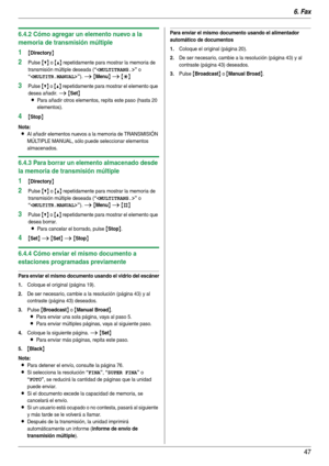 Page 476. Fax
47
6.4.2 Cómo agregar un elemento nuevo a la 
memoria de transmisión múltiple
1{Directory}
2Pulse {V} o {^} repetidamente para mostrar la memoria de 
transmisión múltiple deseada (
“” o 
“”). i {Menu} i {*}
3Pulse {V} o {^} repetidamente para mostrar el elemento que 
desea añadir. 
i {Set}
L
Para añadir otros elementos, repita este paso (hasta 20 
elementos).
4{Stop}
Nota:
LAl añadir elementos nuevos a la memoria de TRANSMISIÓN 
MÚLTIPLE MANUAL, sólo puede seleccionar elementos 
almacenados.
6.4.3...