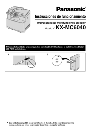 Page 1LEsta unidad es compatible con el identificador de llamadas. Debe suscribirse al servicio 
correspondiente que ofrece su proveedor de servicio o compañía telefónica.
Instrucciones de funcionamiento
Impresora láser multifunciones en color
Modelo N˚ KX-MC6040
NO conecte la unidad a una computadora con el cable USB hasta que la Multi-Function Station 
(CD-ROM) se lo indique.
12 