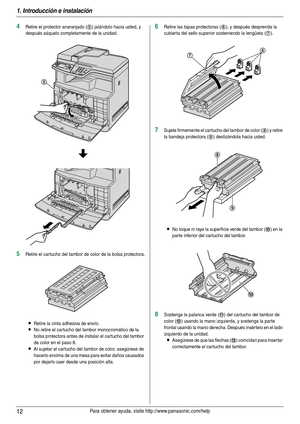 Page 121. Introducción e instalación
12Para obtener ayuda, visite http://www.panasonic.com/help
4Retire el protector anaranjado (5) jalándolo hacia usted, y 
después sáquelo completamente de la unidad.
5Retire el car tucho del tambor de color de la bolsa protectora.
LRetire la cinta adhesiva de envío.
LNo retire el cartucho del tambor monocromático de la 
bolsa protectora antes de instalar el cartucho del tambor 
de color en el paso 8.
LAl sujetar el car tucho del tambor de color, asegúrese de 
hacerlo encima...