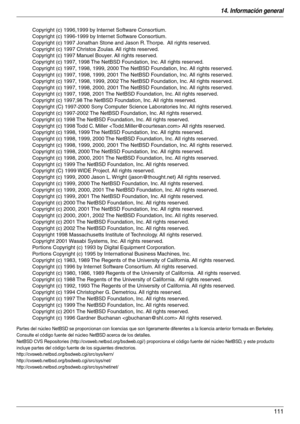 Page 11114. Información general
111
Par tes del núcleo NetBSD se proporcionan con licencias que son ligeramente diferentes a la licencia anterior formada en Berkeley.  
Consulte el código fuente del núcleo NetBSD acerca de los detalles.
NetBSD CVS Repositories (http://cvsweb.netbsd.org/bsdweb.cgi/) proporciona el código fuente del núcleo NetBSD, y este producto 
incluye partes del código fuente de los siguientes directorios.
http://cvsweb.netbsd.org/bsdweb.cgi/src/sys/kern/...