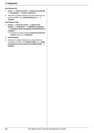 Page 282. Preparación
28Para obtener ayuda, visite http://www.panasonic.com/help
Para Windows XP:
1.
[Inicio] i [Panel de control] i [Opciones de Internet] 
i [Programas] i [Correo electrónico]
2.Seleccione el software deseado para correo electrónico que 
cumpla con MAPI, como 
[Outlook Express], etc. i 
[Aceptar]
Para Windows Vista:
1.
[Iniciar] i [Panel de control] i [Opciones de 
Internet
] i [Programas] i [Establecer programas] 
i [Configurar acceso y programas predeterminados en 
el equipo
]
L
Si aparece...