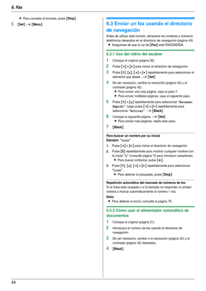 Page 446. Fax
44
LPara cancelar el borrado, pulse {Stop}.
5{Set} i {Menu}6.3 Enviar un fax usando el directorio 
de navegación
Antes de utilizar esta función, almacene los nombres y números 
telefónicos deseados en el directorio de navegación (página 43).
LAsegúrese de que la luz de {Fax} esté ENCENDIDA.
6.3.1 Uso del vidrio del escáner
1Coloque el original (página 20).
2Pulse {} para iniciar el directorio de navegación.
3Pulse {V}, {^}, {} repetidamente para seleccionar el 
elemento que desee. 
i {Set}
4De ser...