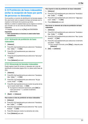 Page 516. Fax
51
6.10 Prohibición de faxes indeseables 
(evitar la recepción de faxes por parte 
de personas no deseadas)
Si se suscribe a un servicio de identificación de llamadas (página 
53), esta función evita la recepción de faxes de llamadas que no 
muestran la información de la persona que llama.
Además, la unidad no aceptará faxes que se originen en números 
que coincidan con los de la lista de prohibición de faxes 
indeseables.
LAsegúrese de que la luz de {Fax} esté ENCENDIDA.
Importante:
LEsta...