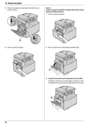 Page 9812. Atascos de papel
98
3.Presione las palancas verdes (8) hacia atrás hasta su 
posición original.
4.Cierre la cubierta izquierda.
Caso 3:
Cuando el papel de impresión se atasca dentro de la unidad 
dúplex automática opcional:
1.
Cierre la cubier ta izquierda.
2.Abra la cubierta de la unidad dúplex automática (9).
3. Cuando el documento se ha atascado cerca del rodillo:
Sostenga la cubierta de la unidad dúplex automática y retire 
cuidadosamente el papel atascado (
j) jalándolo hacia arriba.
8
9
j 