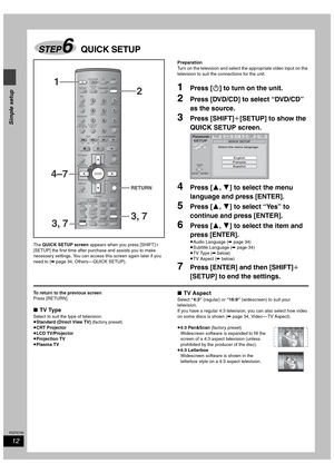 Page 1212
RQT6750
Simple setup
The QUICK SETUP screen appears when you press [SHIFT]i 
[SETUP] the first time after purchase and assists you to make 
necessary settings. You can access this screen again later if you 
need to (➡page 34, Others — QUICK SETUP).Preparation
Turn on the television and select the appropriate video input on the 
television to suit the connections for the unit.
1Press [Í] to turn on the unit.
2Press [DVD/CD] to select “DVD/CD” 
as the source.
3Press [SHIFT]i[SETUP] to show the 
QUICK...