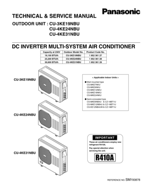 Page 1IMPORTANT
These air conditioners employ new
refrigerant R410A.
Pay special attention when
servicing the unit.
Wall mounted type
CS-MKE7NKU
CS-MKE9NKU
CS-MKE12NKU
CS-MKE18NKU
CS-MKE24NKU< Applicable Indoor Units >
TECHNICAL & SERVICE MANUAL
OUTDOOR UNIT : CU-3KE19NBU
CU-4KE24NBU
CU-4KE31NBU
DC INVERTER MULTI-SYSTEM AIR CONDITIONER
Product Code No.
1 852 361 27
1 852 361 28
1 852 361 29
REFERENCE NO. 
SM700878
Capacity at 230V
19,100 BTU/h
23,200 BTU/h
30,600 BTU/hOutdoor Model No.
CU-3KE19NBU
CU-4KE24NBU...