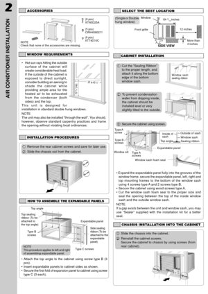 Page 32
AIR CONDITIONER INSTALLATION
ACCESSORIES
NOTE
Check that none of the accessories are missing.(6 pcs)
XTN5D25A
(5 pcs)
CWH4580211
(6 pcs)
XTT4D10C
SELECT THE BEST LOCATION
(Single or Double
hung window)19Ð3/16 inches
SIDE VIEW
Front grilleWindow
12 inches
More than
4 inches
WINDOW REQUIREMENTS
¥ Hot sun rays hitting the outside
surface of the cabinet will
create considerable heat load.
If the outside of the cabinet is
exposed to direct sunlight,
consider building an awning to
shade the cabinet while...