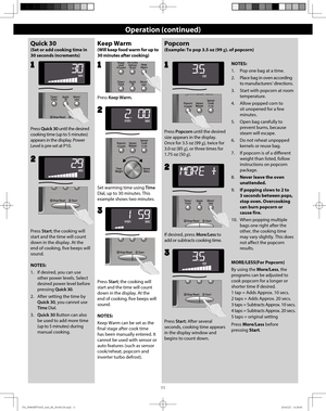 Page 1311
Operation (continued)
Quick 30 
(Set or add cooking time in 
30 seconds increments)
Press Quick 30 until the desired 
cooking time (up to 5 minutes) 
appears in the display. Power 
Level is pre-set at P10.
2
Keep Warm
(Will keep food warm for up to 
30 minutes after cooking)
Set warming time using Time 
Dial, up to 30 minutes. This 
example shows two minutes. 
2
Press Keep Warm.
1
Popcorn
(Example: To pop 3.5 oz (99 g). of popcorn)
Press Popcorn until the desired 
size appears in the display. 
Once...