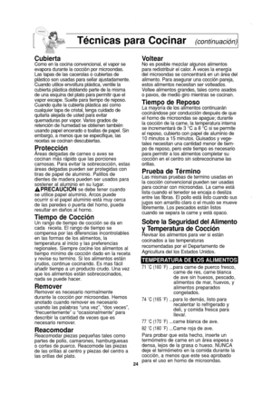 Page 26
24
Técnicas para Cocinar(continuación)
CubiertaComo en la cocina convencional, el vapor se
evapora durante la cocción por microondas.
Las tapas de las cacerolas o cubiertas de
plástico son usadas para sellar ajustadamente.
Cuando utilice envoltura plástica, ventile la
cubierta plástica doblando parte de la misma
de una esquina del plato para permitir que el
vapor escape. Suelte para tiempo de reposo.
Cuando quite la cubierta plástica así como
cualquier tapa de cristal, tenga cuidado de
quitarla alejada...