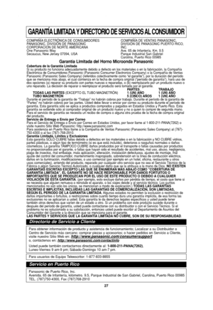 Page 29
27
GARANTÍA LIMITADA Y DIRECTORIO DE SERVICIOS AL CONSUMIDOR
COMPAÑÍA ELECTRÓNICA DE CONSUMIDORES  COMPAÑÍA DE VENTAS PANASONIC,
PANASONIC, DIVISIÓN DE PANASONIC DIVISIÓN DE PANASONIC PUERTO RICO, 
CORPORACION DE NORTE AMÉRICANA INC.
One Panasonic Way Ave. 65 de Infantería, Km. 9.5
Secaucus, New Jersey 07094, USA Parque Industrial San Gabriel  Carolina, Puerto Rico 00985
Garantía Limitada del Horno Microonda Panasonic Cobertura de la Garantía Limitada 
Si su producto no funciona adecuadamente debido a...