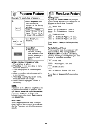 Page 1513
NOTES ON POPCORN FEATURE:
1. Pop one bag at a time.
2. Place bag in oven according to manu-facturers’ directions.
3. Start with popcorn at room tempera- ture.
4. Allow popped corn to sit unopened for a few minutes.
5. Open bag carefully to prevent burns, because steam will escape.
6. Do not reheat unpopped kernels or reuse bag.
NOTE:
If popcorn is of a different weight than list-
ed, follow instructions on popcorn pack-
age.  Never leave the oven unattended.
If popping slows to 2 to 3 seconds
between...