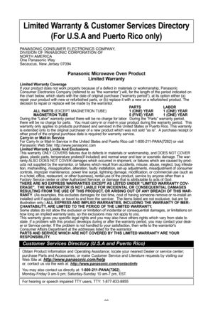 Page 28\f6
limited Warranty & customer services directory(for u\bs\ba and Puerto rico only) 
PANASONIC CONSUMER ELECTRONICS COMPANY, 
DIVISION OF PANASONIC CORPORATION OF
NORTh AMERICA
One Panasonic Way
Secaucus, New Jersey 07094 
Panasonic Microwave oven Product
limited Warranty
limited Warranty coverage
If your product does not work properly because of a defect in materials or workmanship, Panasonic
Consumer Electronics Company (referred to as “the warrantor”\b will, for the length of the period indicated on...