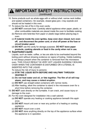 Page 4\f
16\f Some products such as whole eggs with or without shell, narrow neck bottles and sealed containers—for example, closed glass jars—may explode and 
should not be heated in this oven\f 
17\f To reduce the risk of fire in the oven cavity: (a\b do not overcook food\f Carefully attend appliance when paper, plastic, or  
other combustible materials are placed inside the oven to facilitate cooking\f
(b\b Remove wire twist-ties from paper or plastic bags before placing bag in  oven\f 
(c\b  if material...