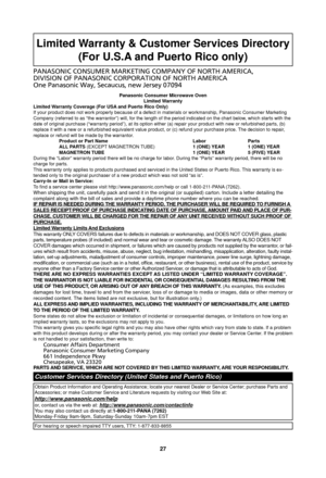 Page 2927
Limited Warranty & Customer Services Directory(For U.S.A and Puerto Rico only)
PANASONIC CONSUMER MARKETING COMPANY OF NORTH AMERICA,
DIVISION OF PANASONIC CORPORATION OF NORTH AMERICA
One Panasonic Way, Secaucus, new Jersey 07094
Panasonic Consumer Microwave Oven Limited Warranty
Limited Warranty Coverage (For USA and Puerto Rico Only)
If your product does not work properly because of a defect in materials \
or workmanship, Panasonic Consumer Marketing 
Company (referred to as “the warrantor”) will,...