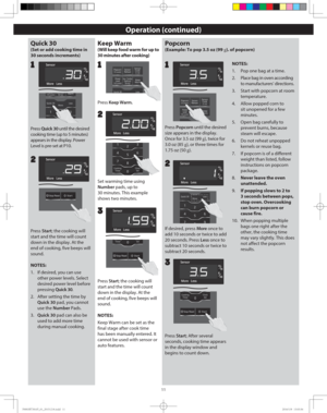 Page 1311
Operation (continued)
Quick 30 
(Set or add cooking time in 
30 seconds increments)
Press Quick 30 until the desired 
cooking time (up to 5 minutes) 
appears in the display. Power 
Level is pre-set at P10.
2
Keep Warm
(Will keep food warm for up to 
30 minutes after cooking)
Set warming time using 
Number pads, up to 
30 minutes. This example 
shows two minutes. 
2
2
Press Keep Warm.
1
Popcorn
(Example: To pop 3.5 oz (99 g). of popcorn)
Press Popcorn until the desired 
size appears in the display....