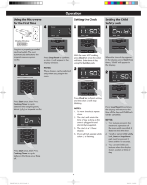 Page 108
Operation
Using the Microwave 
for the First Time
Plug into a properly grounded 
electrical outlet. The oven 
automatically defaults to the 
imperial measure system 
(oz/lb).
1
Press Start once, then Press
Cooking Timer to cycle 
between the Beep on or Beep 
off.Press Stop/Reset to confirm; 
a colon (:) will appear in the 
display window.
NOTES:
These choices can be selected 
only when you plug-in the 
oven.
Press Start once, then Press
Cooking Timer to cycle 
between the weight system, 
Metric (g/kg)...