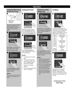 Page 108
Operation
Using the Microwave 
for the First Time
Plug into a properly grounded 
electrical outlet. The oven 
automatically defaults to the 
imperial measure system 
(oz/lb).
1
Press Stop/Reset  to confirm; 
a colon (:) will appear in the 
display window.
NOTES:
These choices can be selected 
only when you plug-in the 
oven.
//4/4
Press  Start to cycle between 
the weight system, Metric 
(
g/ kg) or Imperial (oz/lb). 
2
//4/4
3
Setting the Clock Setting the Child 
Safety Lock
When the time of...