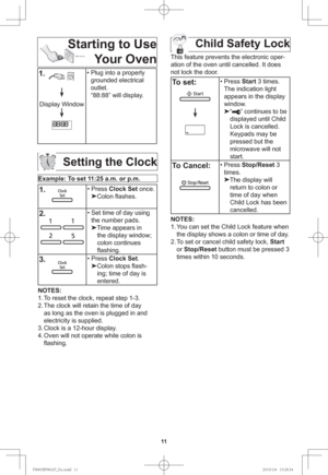 Page 1311
Starting to Use
Your Oven
1. • Press Clock Set once.

Colon ﬂ ashes.
2.• Set time of day using 
the number pads.

Time appears in 
the display window; 
colon continues 
ﬂ ashing.
3.• Press Clock Set.

Colon stops ﬂ ash-
ing; time of day is 
entered.
NOTES:
1. To reset the clock, repeat step 1-3.
2. The clock will retain the time of day 
as long as the oven is plugged in and 
electricity is supplied.
3. Clock is a 12-hour display.
4. Oven will not operate while colon is 
ﬂ ashing.
Setting the Clock...
