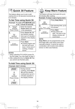 Page 1614
Quick 30 Feature
This feature allows you to set or add 
cooking time in 30 seconds increments up 
to 5 minutes.
To Set Time using Quick 30:
Example: To cook at P6 (MEDIUM) pow-
er for 1 minute 30 seconds
1.
    
Press 5 times• Enter the desired 
Power level (see page 
13 for directions).
2.
Press 3 times• Press Quick 30 until 
the desired cooking 
time (up to 5 minutes) 
appears in the display 
window. 
3.• Press Start.

Cooking begins and 
the time will count 
down. At the end of 
cooking, 5 beeps...