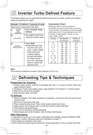 Page 1816
Inverter Turbo Defrost Feature
Example: To Defrost 1.5 pounds of meat
Place food on microwave safe dish.
1.
    • Press Inverter Turbo 
Defrost.
2.• Set weight of the food, 
using the number pads.
3.• Press Start.

Defrosting will start. 
The time will count 
down. Larger weight 
foods will cause 
a signal midway 
through defrosting. 
If 2 beeps sound, 
turn over, rearrange 
foods or shield with 
aluminum foil.
Conversion Chart:
Follow the chart to convert ounces or 
hundredths of a pound into tenths...